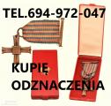 KUPIE ODZNACZENIA,ODZNAKI,MEDALE,ORDERY STARE WOJSKOWE TELEFON 694-972-047