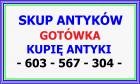 SKUP ANTYKÓW - KUPIĘ ANTYKI - LIKWIDACJA DOMU, KOLEKCJI - GOTÓWKA - SZYBKI KONTAKT - 603 567 304