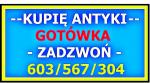 KUPIĘ ANTYKI / STAROCIE / DZIEŁA SZTUKI - GOTÓWKA - ZADZWOŃ NAJLEPSZE CENY - 603 567 304 - SKUP 